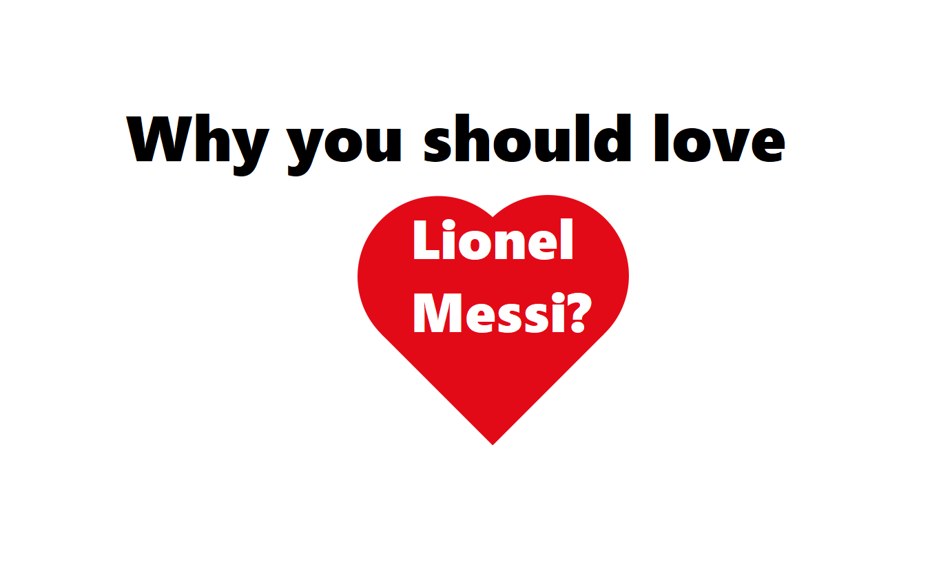 Why you should love Lionel Messi?